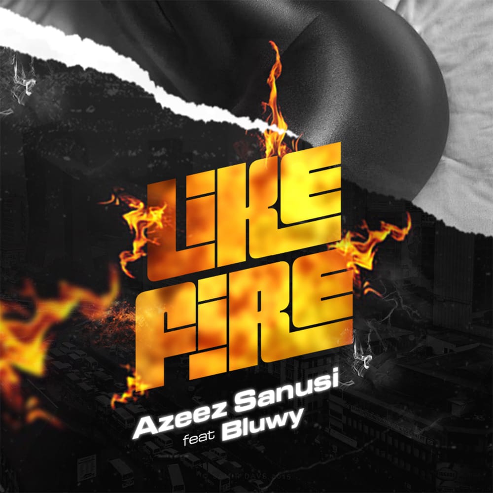 Azeez Sanusi - Like Fire Ft Bluwy