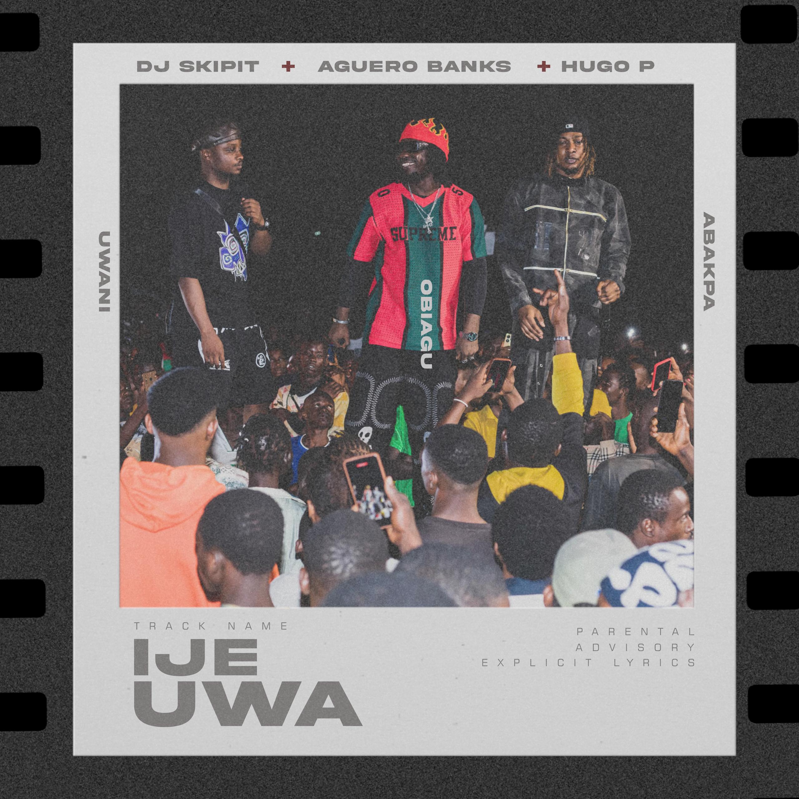 Dj Skipit - Ije Uwa Ft. Hugo P & Aguero Banks